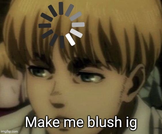 confused Armin | Make me blush ig | image tagged in confused armin | made w/ Imgflip meme maker