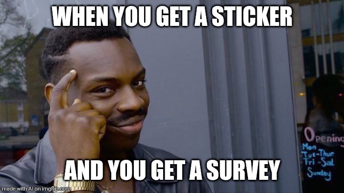 "I voted" | WHEN YOU GET A STICKER; AND YOU GET A SURVEY | image tagged in memes,roll safe think about it | made w/ Imgflip meme maker