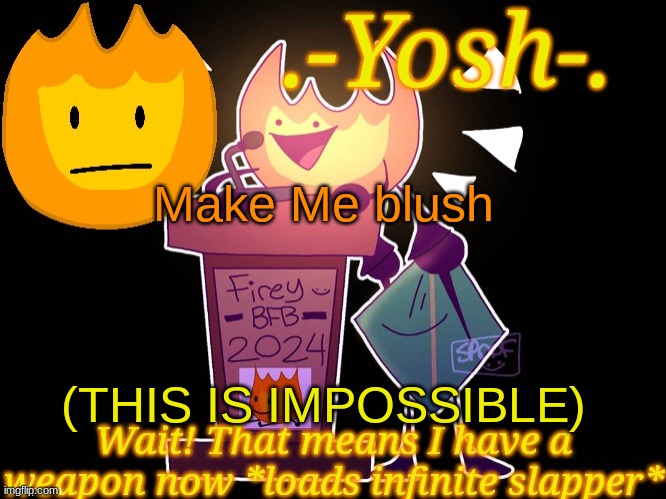 I've never blushed even in my life, heh. (Doubt) | Make Me blush; (THIS IS IMPOSSIBLE) | image tagged in -yosh- 's firey temp | made w/ Imgflip meme maker