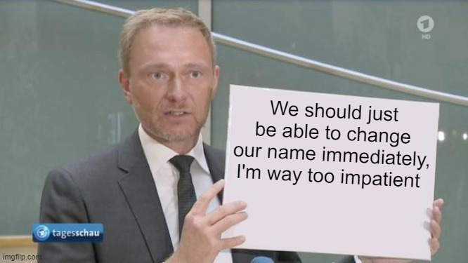 Christian Linder holding a sign | We should just be able to change our name immediately, I'm way too impatient | image tagged in christian linder holding a sign | made w/ Imgflip meme maker