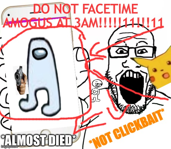 Cringe YT thimbnails be like: (mod note: bruh moment) | DO NOT FACETIME AMOGUS AT 3AM!!!!!11!!!11; *NOT CLICKBAIT*; *ALMOST DIED* | image tagged in soyjak,memes,funny,gifs,not really a gif,amogus | made w/ Imgflip meme maker