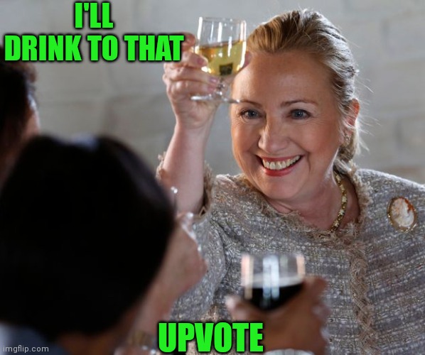 I'LL DRINK TO THAT UPVOTE | made w/ Imgflip meme maker