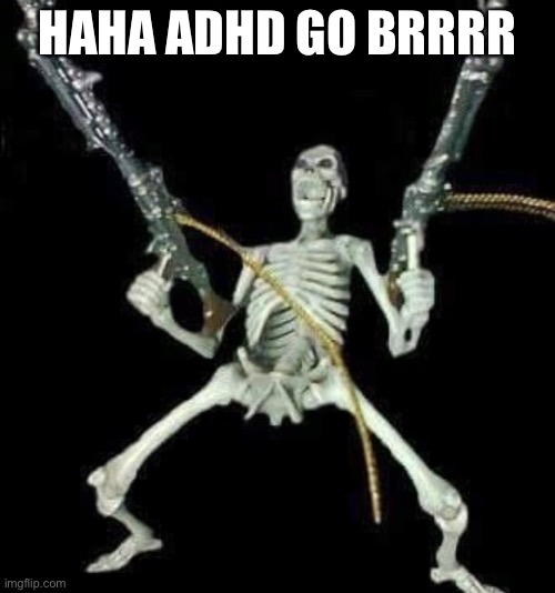 skleetons | HAHA ADHD GO BRRRR | image tagged in skleetons | made w/ Imgflip meme maker