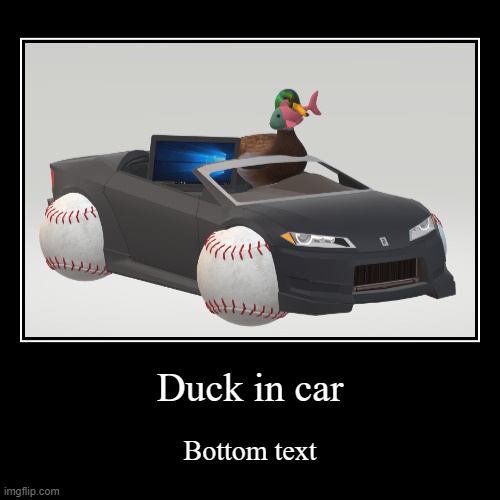 A 3d model I made | image tagged in funny,demotivationals,ducks,cars | made w/ Imgflip demotivational maker