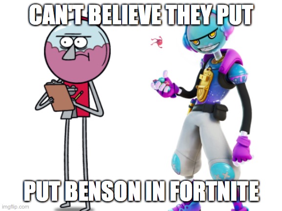 Gumbo is not that guy pal | CAN'T BELIEVE THEY PUT; PUT BENSON IN FORTNITE | image tagged in fortnite,regular show,fortnite meme,gaming,video games | made w/ Imgflip meme maker