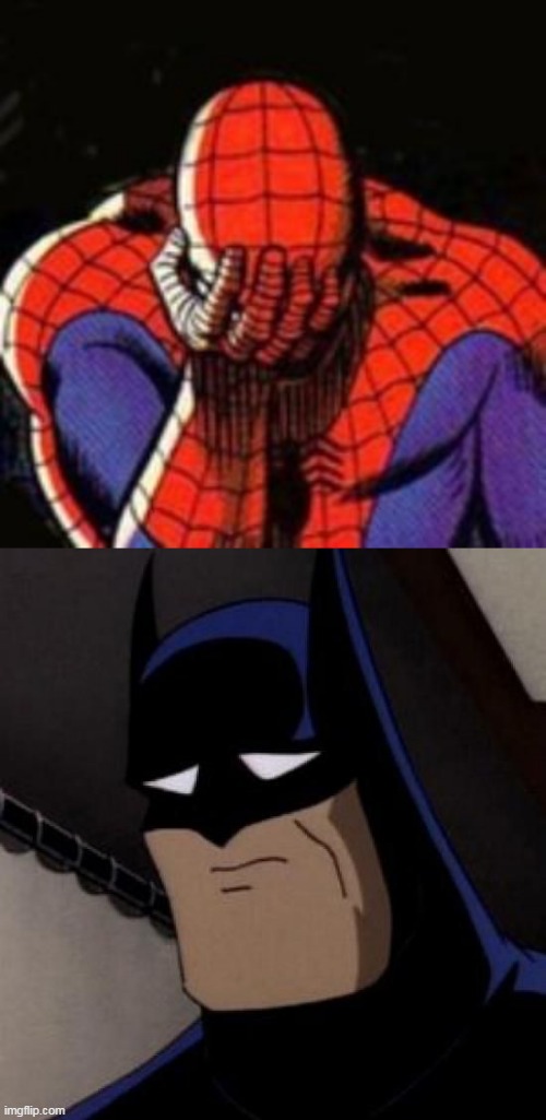 image tagged in memes,sad spiderman,sad batman | made w/ Imgflip meme maker
