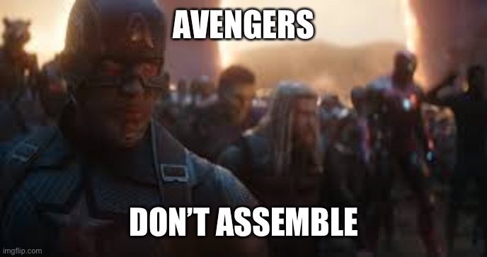 Avengers Assemble | AVENGERS DON’T ASSEMBLE | image tagged in avengers assemble | made w/ Imgflip meme maker