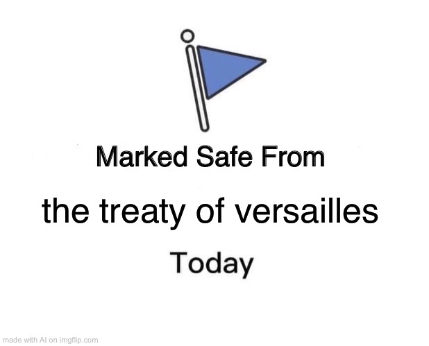 Marked Safe From | the treaty of versailles | image tagged in memes,marked safe from | made w/ Imgflip meme maker