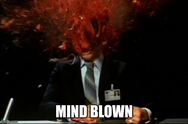 head explode | MIND BLOWN | image tagged in head explode | made w/ Imgflip meme maker