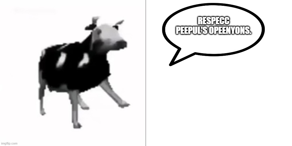 RESPECC PEEPUL'S OPEENYONS. | image tagged in dancing polish cow,memes,blank transparent square | made w/ Imgflip meme maker