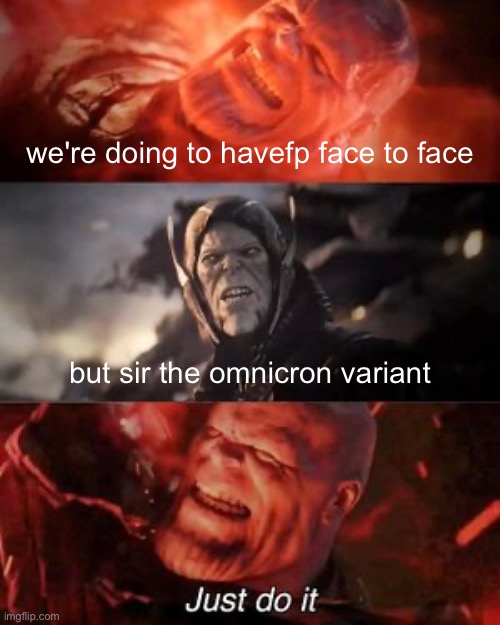 the variant | we're doing to havefp face to face; but sir the omnicron variant | image tagged in just do it | made w/ Imgflip meme maker