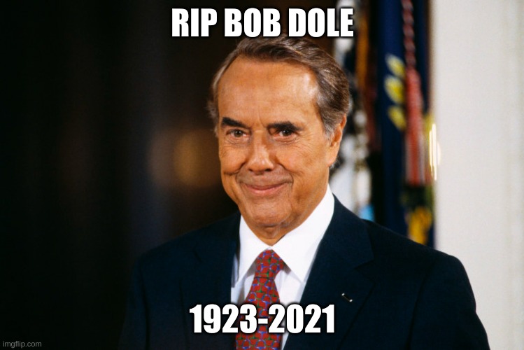 RIP Bob Dole | RIP BOB DOLE; 1923-2021 | image tagged in bob dole | made w/ Imgflip meme maker