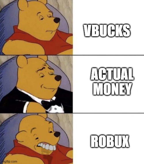 Whinnie The Poo (Normal, Fancy, Gross) | VBUCKS ROBUX ACTUAL MONEY | image tagged in whinnie the poo normal fancy gross | made w/ Imgflip meme maker