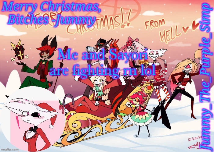 Jummy's Hazbin Christmas Template | Me and Sayori are fighting rn lol | image tagged in jummy's hazbin christmas template | made w/ Imgflip meme maker