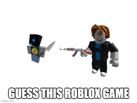 A | GUESS THIS ROBLOX GAME | image tagged in blank white template | made w/ Imgflip meme maker