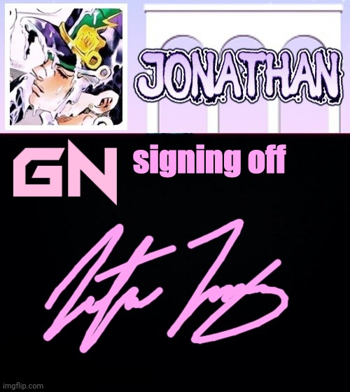 Gn | signing off | image tagged in jonathan temp | made w/ Imgflip meme maker