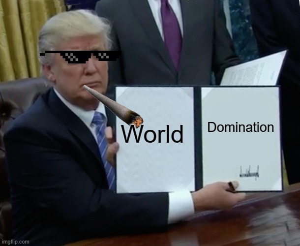 Trump Bill Signing Meme | World; Domination | image tagged in memes,trump bill signing | made w/ Imgflip meme maker