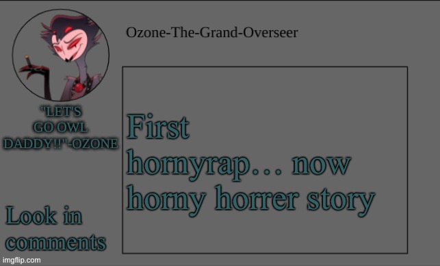 Ozone's OWL DADDY temp | First hornyrap… now horny horrer story; Look in comments | image tagged in ozone's owl daddy temp | made w/ Imgflip meme maker
