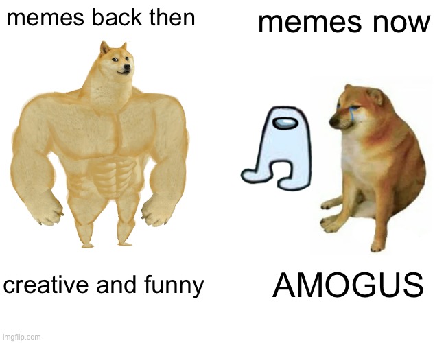 Buff Doge vs. Cheems Meme | memes back then; memes now; creative and funny; AMOGUS | image tagged in memes,buff doge vs cheems | made w/ Imgflip meme maker