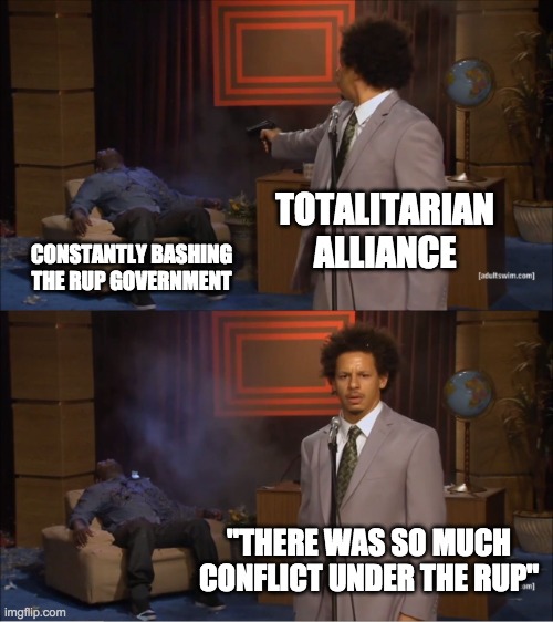 They spammed negative attack ads, and now they're whining about all the conflict (even though they started a AAA war in 2 days) | TOTALITARIAN ALLIANCE; CONSTANTLY BASHING THE RUP GOVERNMENT; "THERE WAS SO MUCH CONFLICT UNDER THE RUP" | image tagged in reject nonsense party,embrace conservative party,vote incognitoguy for president | made w/ Imgflip meme maker