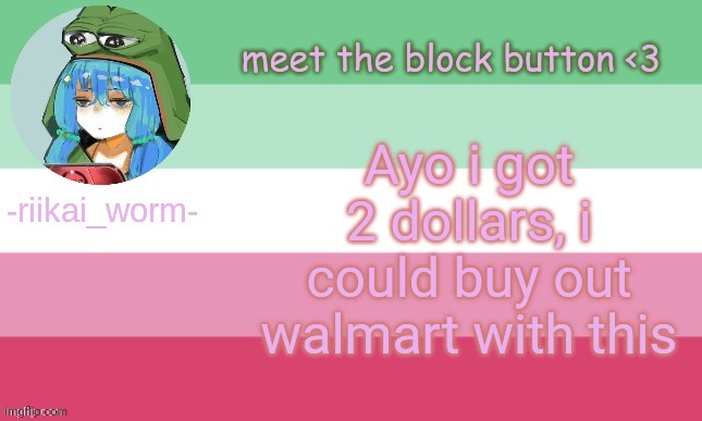 Im tired and its only 9 fml | Ayo i got 2 dollars, i could buy out walmart with this | image tagged in riikai worm announcement | made w/ Imgflip meme maker