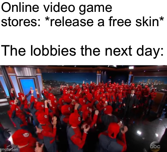 Especially if it’s a battle royale | Online video game stores: *release a free skin*; The lobbies the next day: | image tagged in video games | made w/ Imgflip meme maker