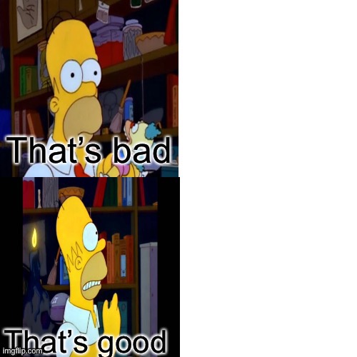 That’s good that’s bad | image tagged in simpsons | made w/ Imgflip meme maker