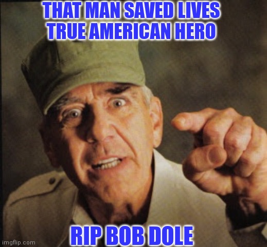 THAT MAN SAVED LIVES
TRUE AMERICAN HERO RIP BOB DOLE | made w/ Imgflip meme maker