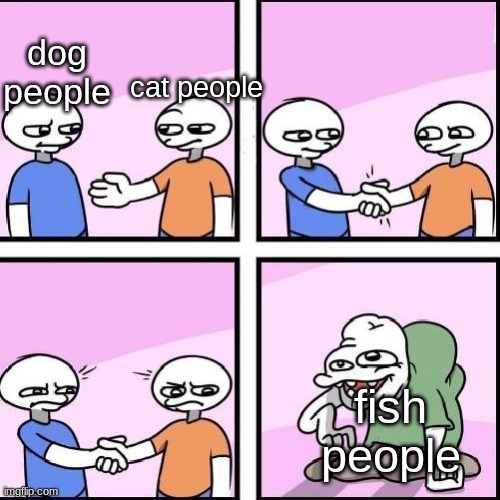fIsH pEoPlE | cat people; dog people; fish people | image tagged in handshake comic,memes,dog,cat,fish | made w/ Imgflip meme maker
