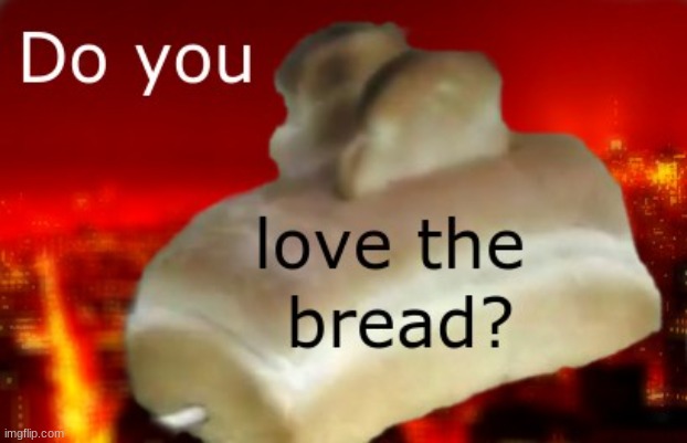 bread | image tagged in bread | made w/ Imgflip meme maker