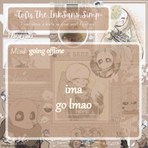 byeee | going offline; ima go lmao | image tagged in tofu's ink sans temp | made w/ Imgflip meme maker