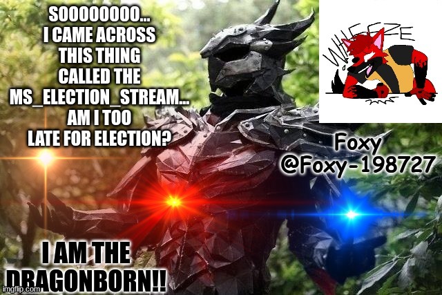 Srsly tho, am I too late? Is there a schedual for it? What is it I don't really know. | SOOOOOOOO... I CAME ACROSS THIS THING CALLED THE MS_ELECTION_STREAM... AM I TOO LATE FOR ELECTION? | image tagged in foxy-198727 official announcement temp | made w/ Imgflip meme maker