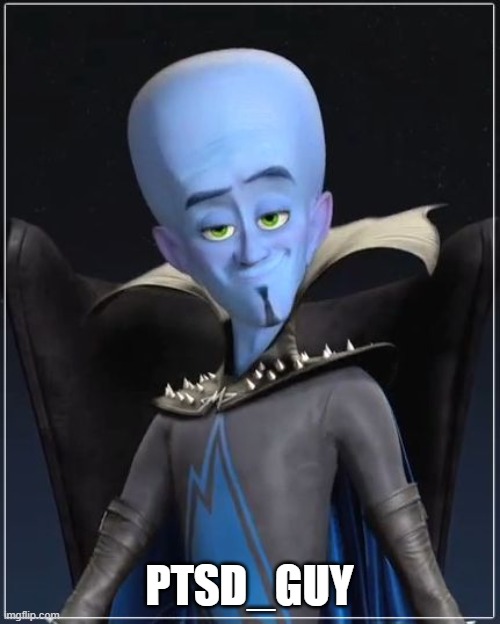 Megamind | PTSD_GUY | image tagged in megamind | made w/ Imgflip meme maker