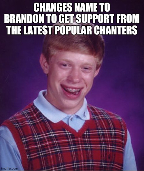 Bad luck Biden | CHANGES NAME TO BRANDON TO GET SUPPORT FROM THE LATEST POPULAR CHANTERS | image tagged in memes,bad luck brian | made w/ Imgflip meme maker