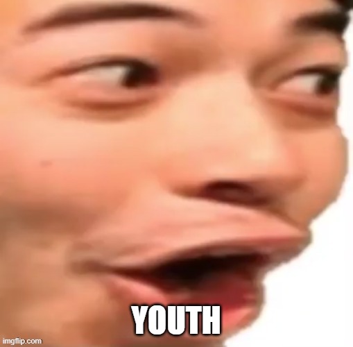 YOOOOOO | YOUTH | image tagged in yoooooo | made w/ Imgflip meme maker