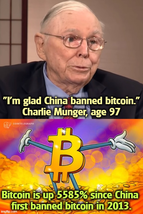 The next stage in money is waiting for you. | "I'm glad China banned bitcoin."
Charlie Munger, age 97; Bitcoin is up 5585% since China 
first banned bitcoin in 2013. | image tagged in bitcoin,crypto,cryptocurrency,china,wrong,warren buffett | made w/ Imgflip meme maker