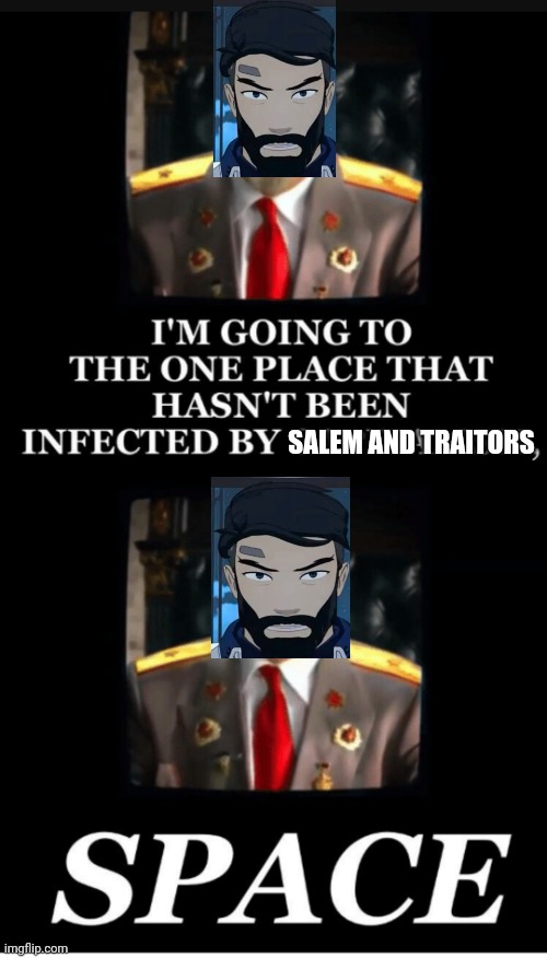 I'm going to the one place | SALEM AND TRAITORS | image tagged in i'm going to the one place,IronwoodIsRight | made w/ Imgflip meme maker