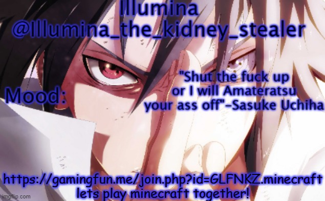 Illumina sasuke temp 2 | https://gamingfun.me/join.php?id=GLFNKZ.minecraft
lets play minecraft together! | image tagged in illumina sasuke temp 2 | made w/ Imgflip meme maker