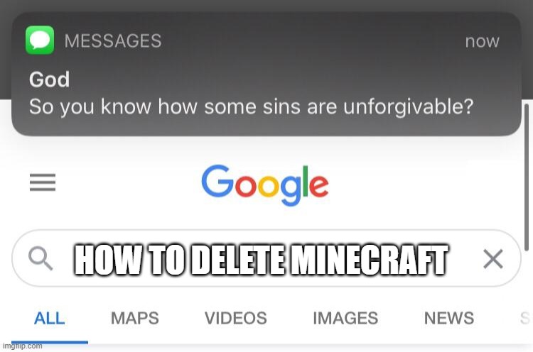 So you know how some sins are unforgivable? | HOW TO DELETE MINECRAFT | image tagged in so you know how some sins are unforgivable | made w/ Imgflip meme maker
