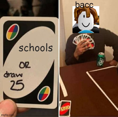 When Bacc's Mom Trying To Give Him Schools Day | bacc; schools | image tagged in memes,uno draw 25 cards | made w/ Imgflip meme maker