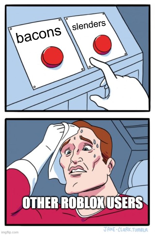 choose: bacons or slenders? | slenders; bacons; OTHER ROBLOX USERS | image tagged in memes,two buttons | made w/ Imgflip meme maker