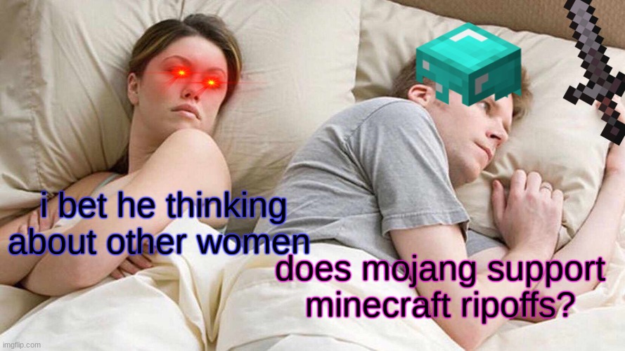 I Bet He's Thinking About Other Women | i bet he thinking about other women; does mojang support minecraft ripoffs? | image tagged in memes,i bet he's thinking about other women | made w/ Imgflip meme maker