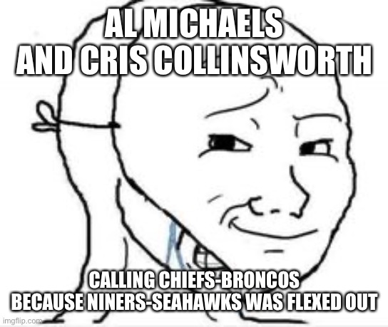 Crying Happy mask | AL MICHAELS AND CRIS COLLINSWORTH; CALLING CHIEFS-BRONCOS BECAUSE NINERS-SEAHAWKS WAS FLEXED OUT | image tagged in crying happy mask,NFCWestMemeWar | made w/ Imgflip meme maker