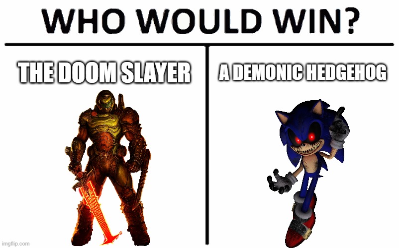 I'm just asking | A DEMONIC HEDGEHOG; THE DOOM SLAYER | image tagged in memes,who would win | made w/ Imgflip meme maker