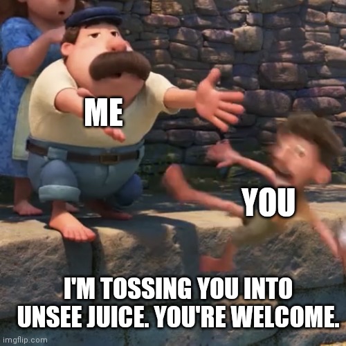 You are now cleansed. | ME; YOU; I'M TOSSING YOU INTO UNSEE JUICE. YOU'RE WELCOME. | image tagged in man throws child into water | made w/ Imgflip meme maker