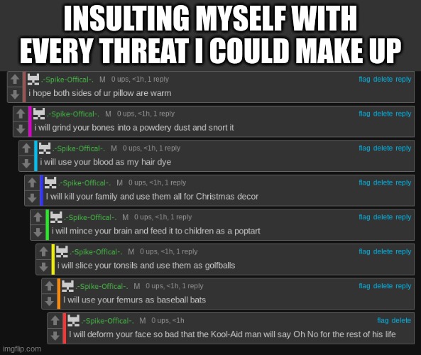 INSULTING MYSELF WITH EVERY THREAT I COULD MAKE UP | made w/ Imgflip meme maker