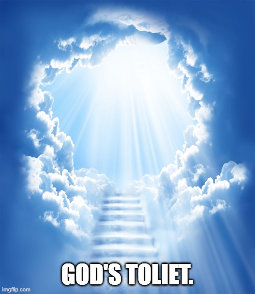Heaven | GOD'S TOLIET. | image tagged in heaven | made w/ Imgflip meme maker