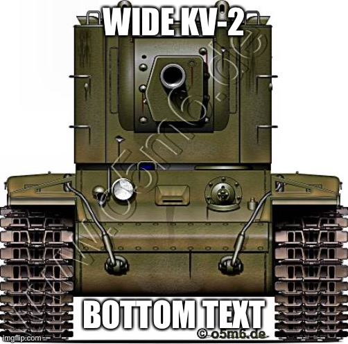 KV-2 | WIDE KV-2 BOTTOM TEXT | image tagged in kv-2 | made w/ Imgflip meme maker