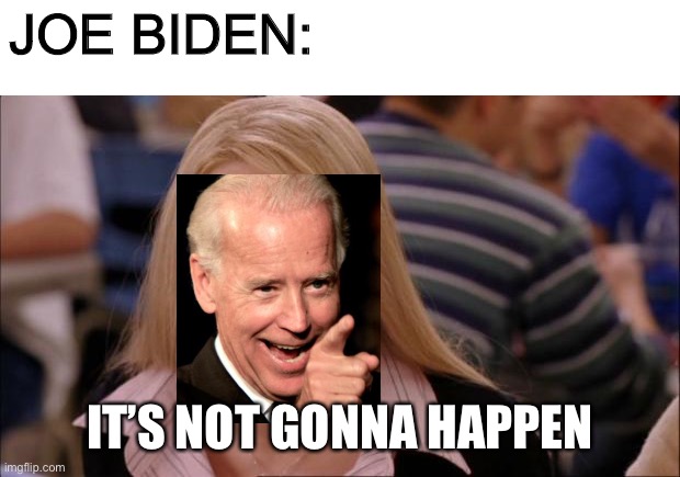 Its Not Going To Happen Meme | JOE BIDEN: IT’S NOT GONNA HAPPEN | image tagged in memes,its not going to happen | made w/ Imgflip meme maker