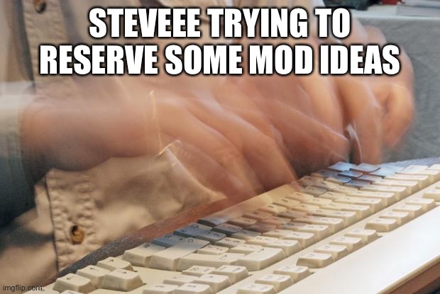 A | STEVEEE TRYING TO RESERVE SOME MOD IDEAS | image tagged in typing fast,minecraft | made w/ Imgflip meme maker